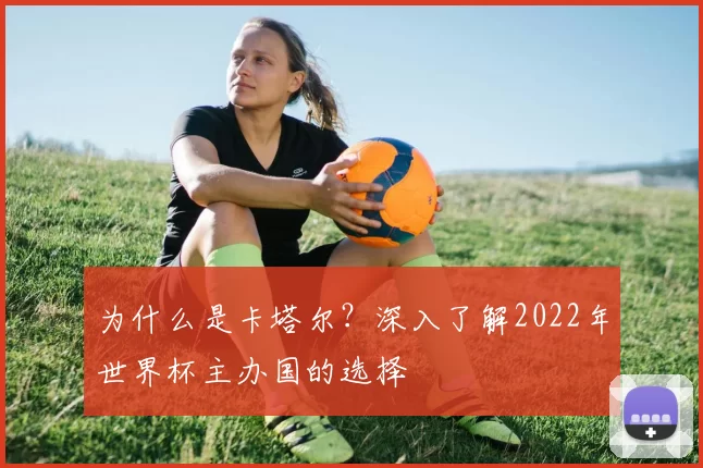 为什么是卡塔尔？深入了解2022年世界杯主办国的选择