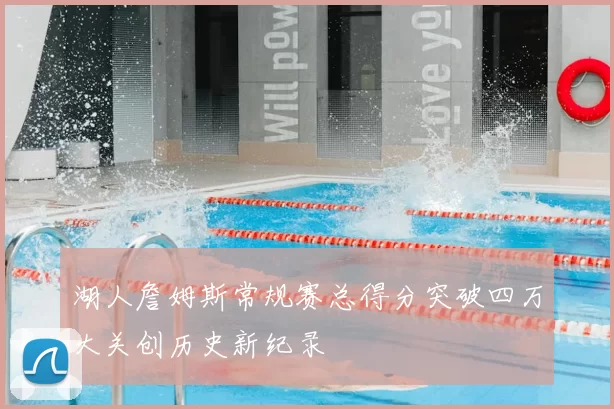 湖人詹姆斯常规赛总得分突破四万大关创历史新纪录