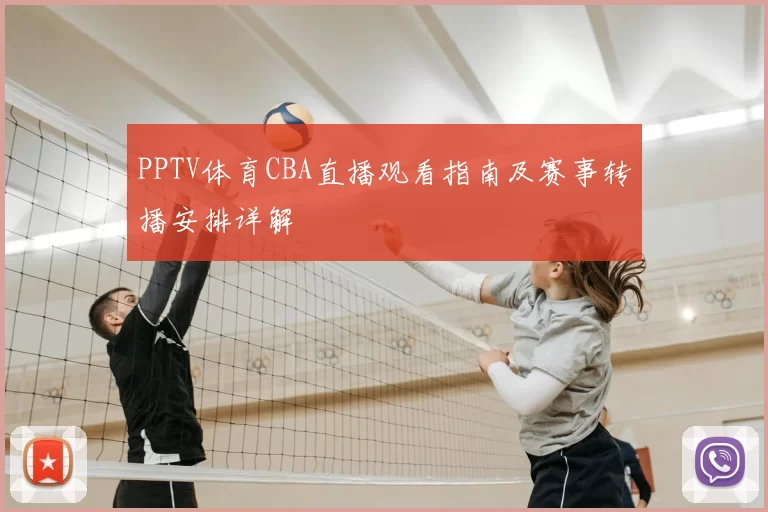PPTV体育CBA直播观看指南及赛事转播安排详解