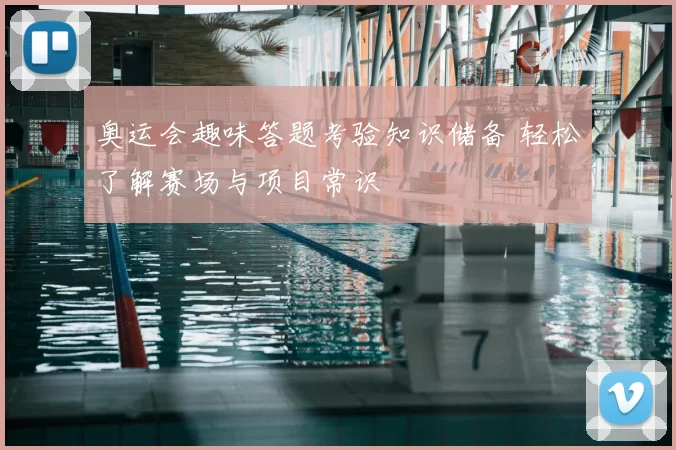 奥运会趣味答题考验知识储备 轻松了解赛场与项目常识