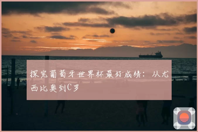 探究葡萄牙世界杯最好成绩：从尤西比奥到C罗