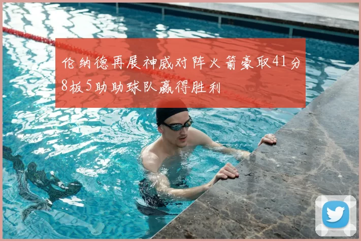 伦纳德再展神威对阵火箭豪取41分8板5助助球队赢得胜利