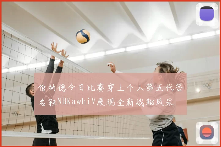 伦纳德今日比赛穿上个人第五代签名鞋NBKawhiV展现全新战靴风采