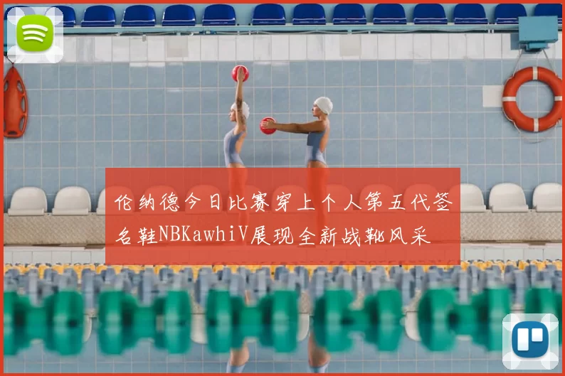 伦纳德今日比赛穿上个人第五代签名鞋NBKawhiV展现全新战靴风采
